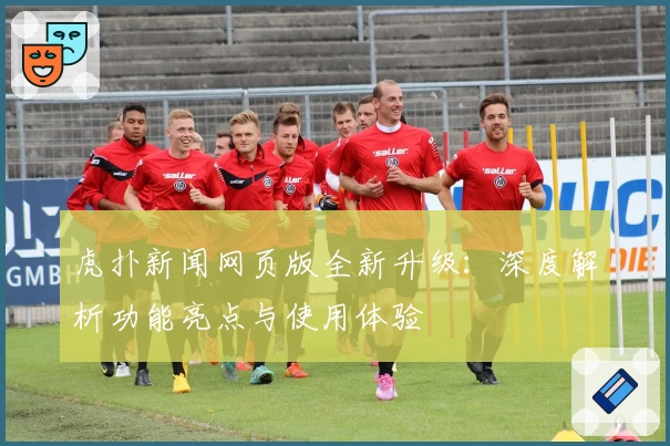 虎扑新闻网页版全新升级：深度解析功能亮点与使用体验